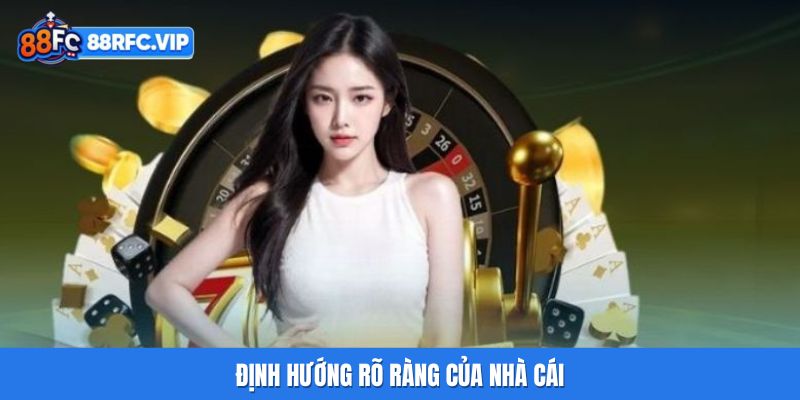 Định hướng rõ ràng của nhà cái