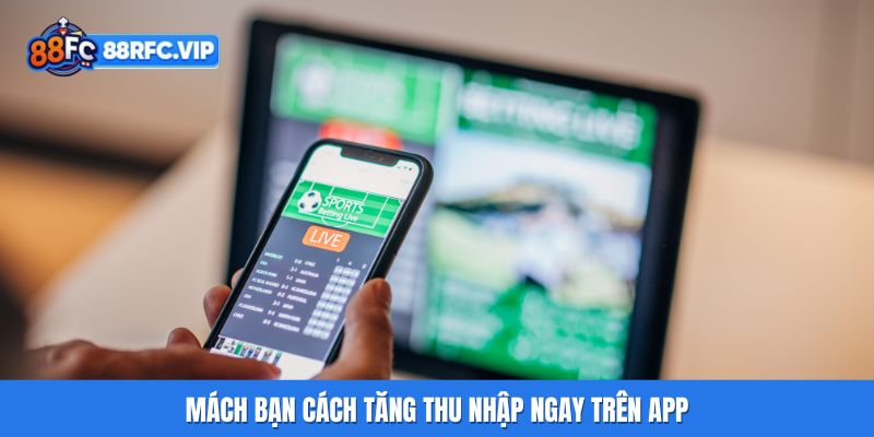 Mách bạn cách tăng thu nhập ngay trên app