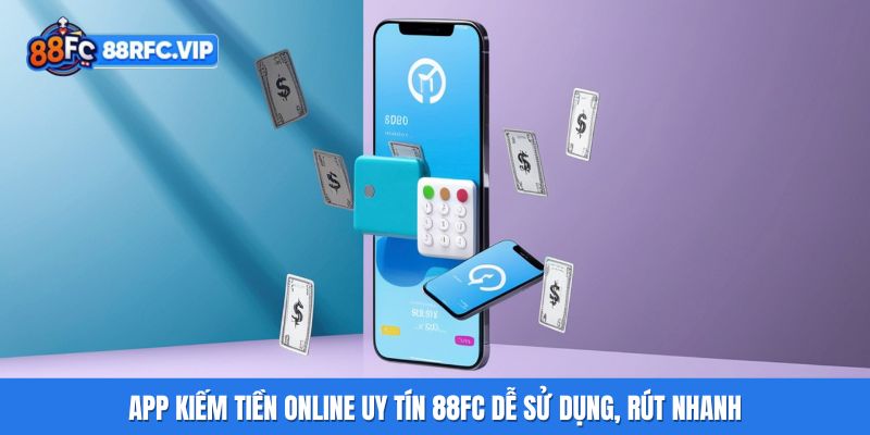 App Kiếm Tiền Online Uy Tín 88FC Dễ Sử Dụng, Rút Nhanh