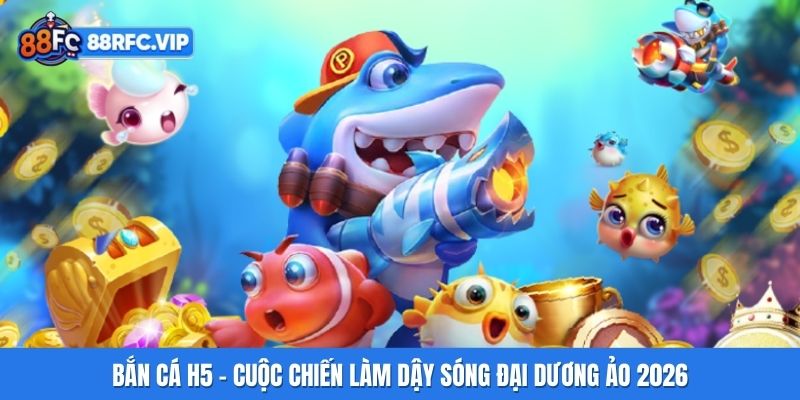 Bắn Cá H5 - Cuộc Chiến Làm Dậy Sóng Đại Dương Ảo 2026