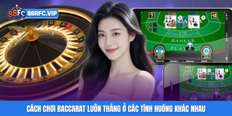 Cách chơi Baccarat luôn thắng ở các tình huống khác nhau