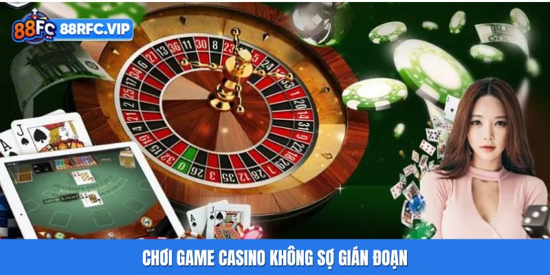 Chơi game casino không sợ gián đoạn
