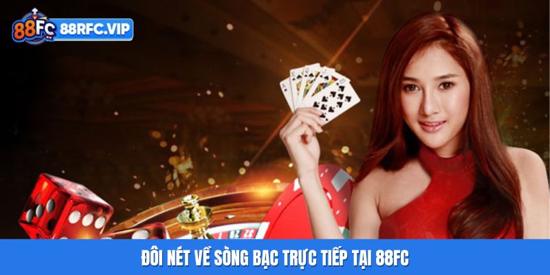 Đôi nét về sòng bạc trực tiếp tại 88FC