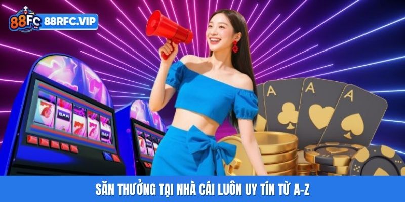 Săn thưởng tại nhà cái luôn uy tín từ A-Z