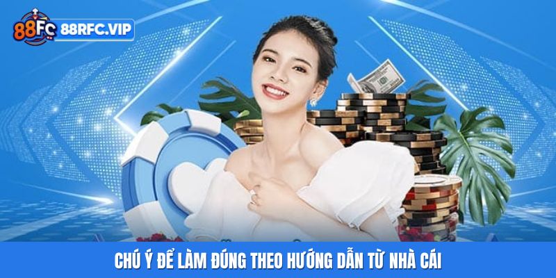 Chú ý để làm đúng theo hướng dẫn từ nhà cái