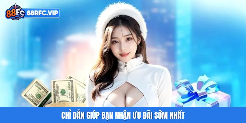 Chỉ dẫn giúp bạn nhận ưu đãi sớm nhất