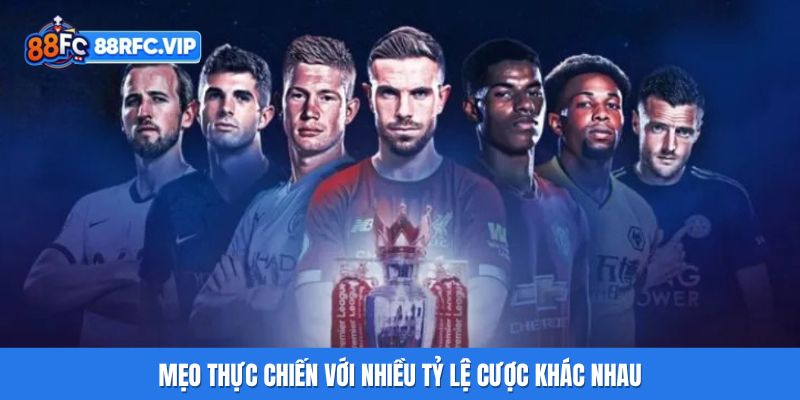 Mẹo thực chiến với nhiều tỷ lệ cược khác nhau