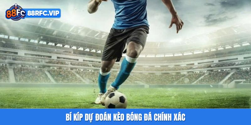 Bí kíp dự đoán kèo bóng đá chính xác