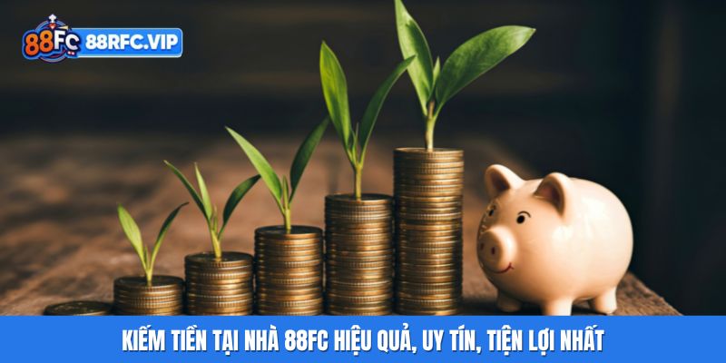 Kiếm Tiền Tại Nhà 88FC Hiệu Quả, Uy Tín, Tiện Lợi Nhất