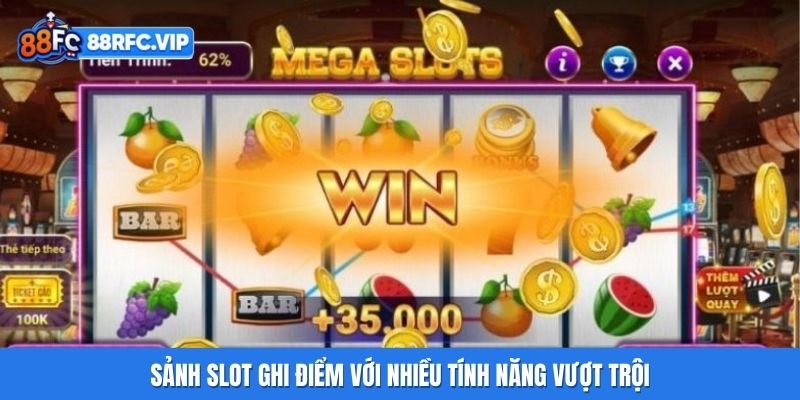 Sảnh slot ghi điểm với nhiều tính năng vượt trội