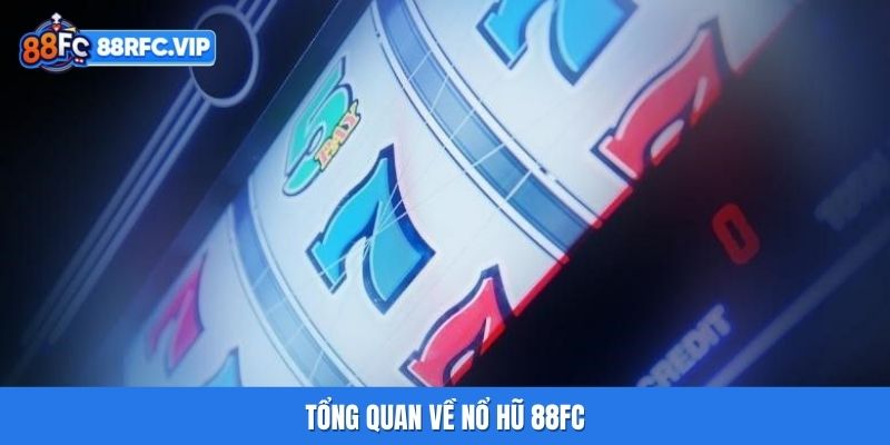 Tổng quan về nổ hũ 88FC