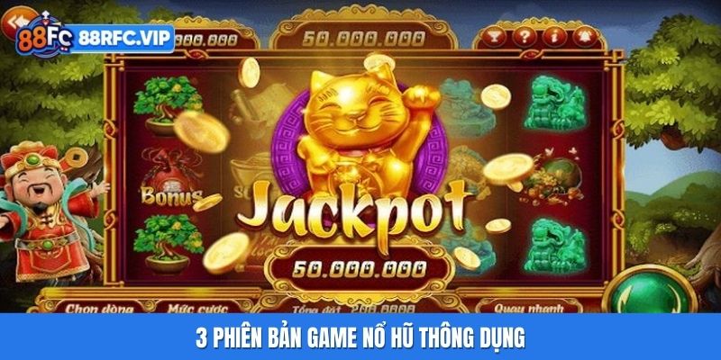 3 phiên bản game Nổ hũ thông dụng