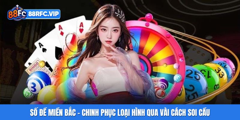 Số Đề Miền Bắc - Chinh Phục Loại Hình Qua Vài Cách Soi Cầu