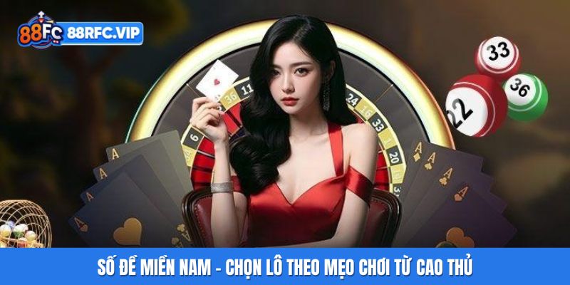Số Đề Miền Nam - Chọn Lô Theo Mẹo Chơi Từ Cao Thủ