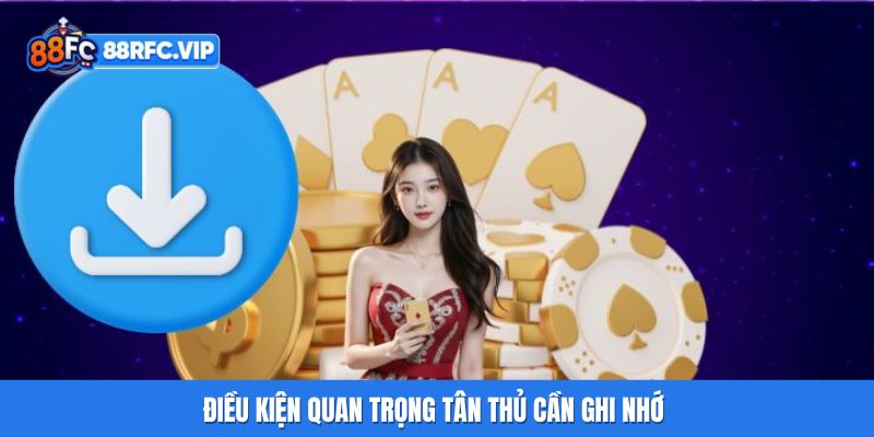 Điều kiện quan trọng tân thủ cần ghi nhớ 