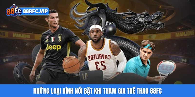 Những loại hình nổi bật khi tham gia thể thao 88FC