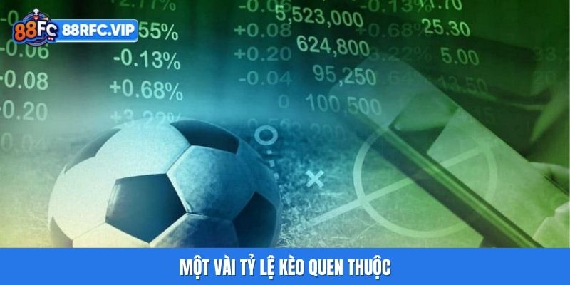 Một vài tỷ lệ kèo quen thuộc